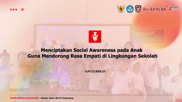 Menciptakan Social Awareness pada Anak Guna Mendorong Rasa Empati di Lingkungan Sekolah